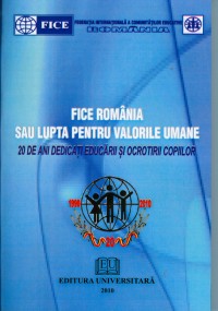 FICE România sau Lupta pentru valorile umane  - 20 de ani dedicaţi educării şi ocrotirii copiilor