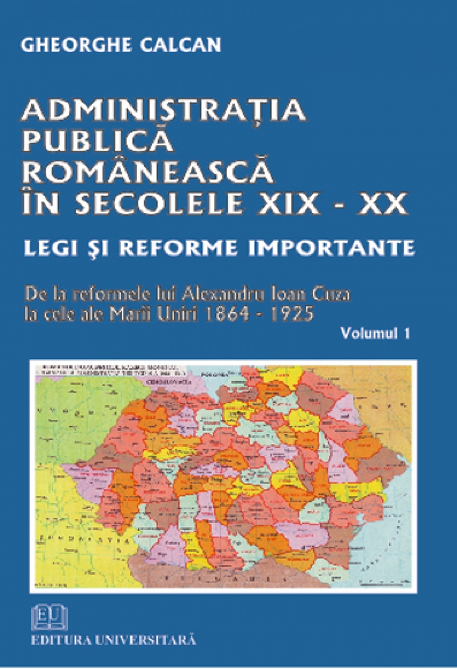 Administraţia publica românească în secolele XIX-XX. Legi şi reforme importante. De la reformele lui Alexandru Ioan Cuza la cele ale Marii Uniri 1864-1925