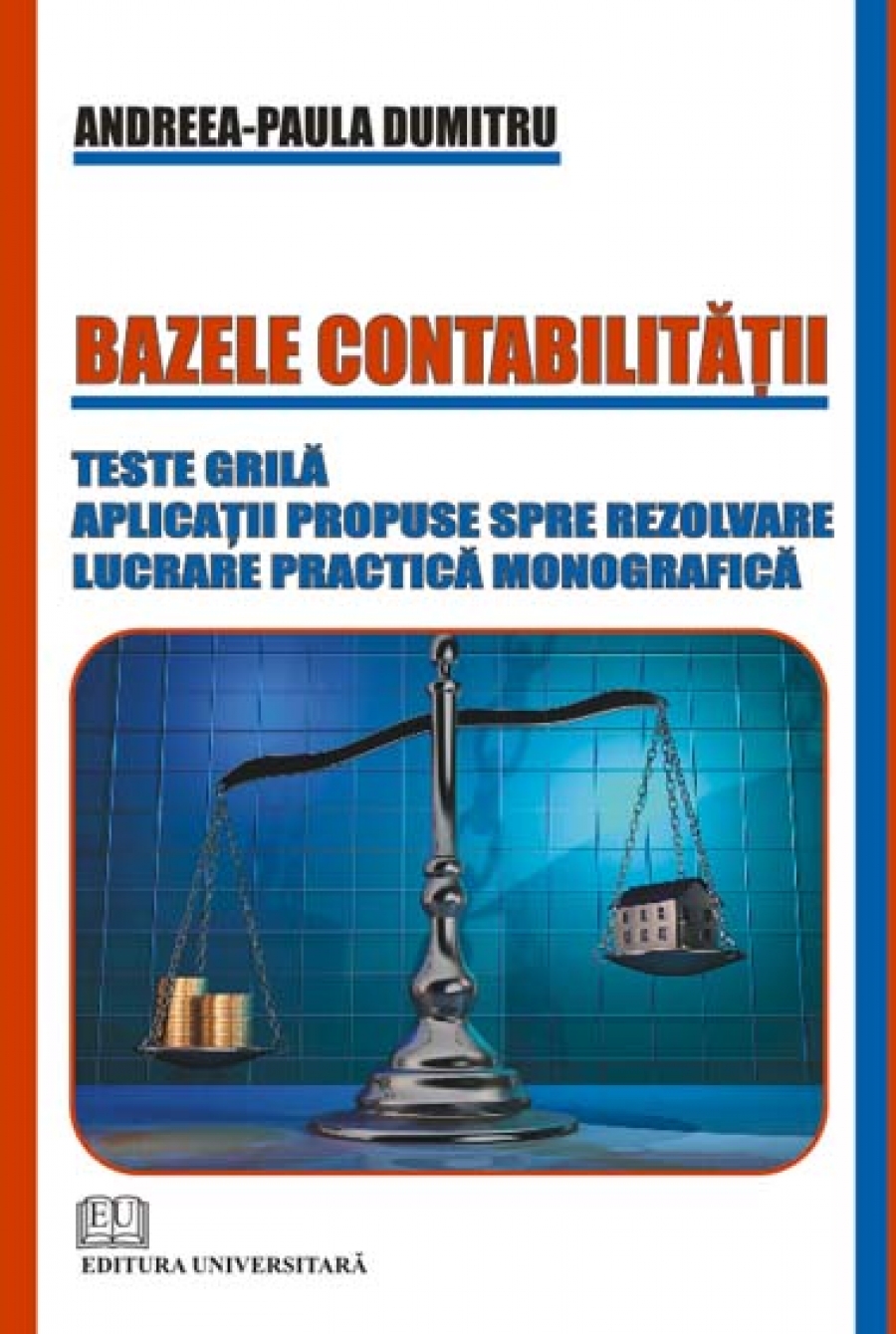 Bazele contabilităţii - Teste grilă, aplicaţii propuse spre rezolvare, lucrare practică monografică