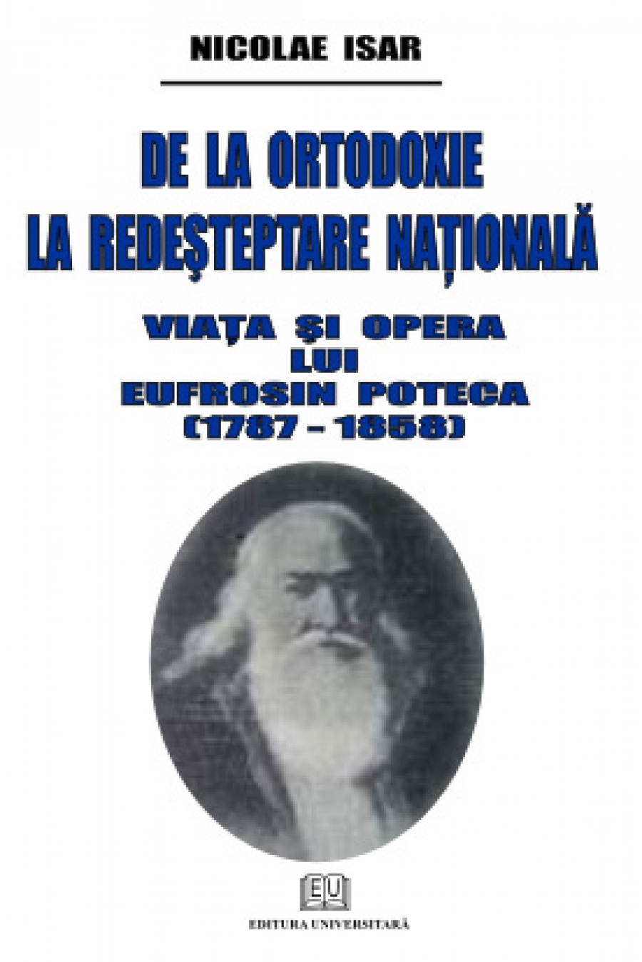 De la ortodoxie la redesteptare nationala - Viata si opera lui Eufrosin Poteca