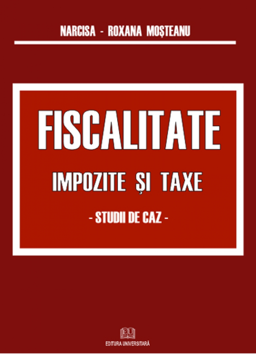 Fiscalitate. Impozite şi taxe. Studii de caz.