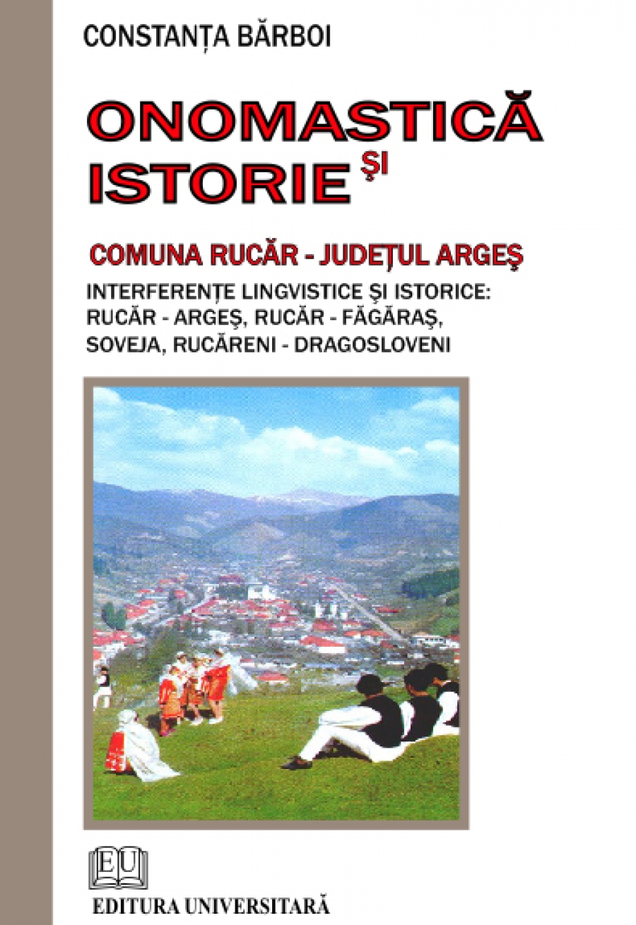 Onomastică şi istorie - Comuna Rucăr - Judeţul Argeş - Interferenţe lingvistice şi istorice - Rucăr - Argeş - Rucăr - Făgăraş, Soveja, Rucăreni - Dragosloveni