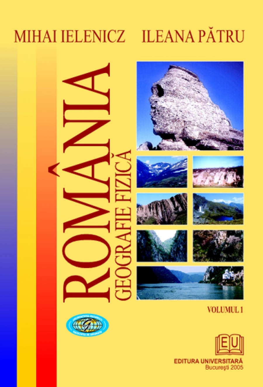 Romania. Geografie fizica. Vol. I