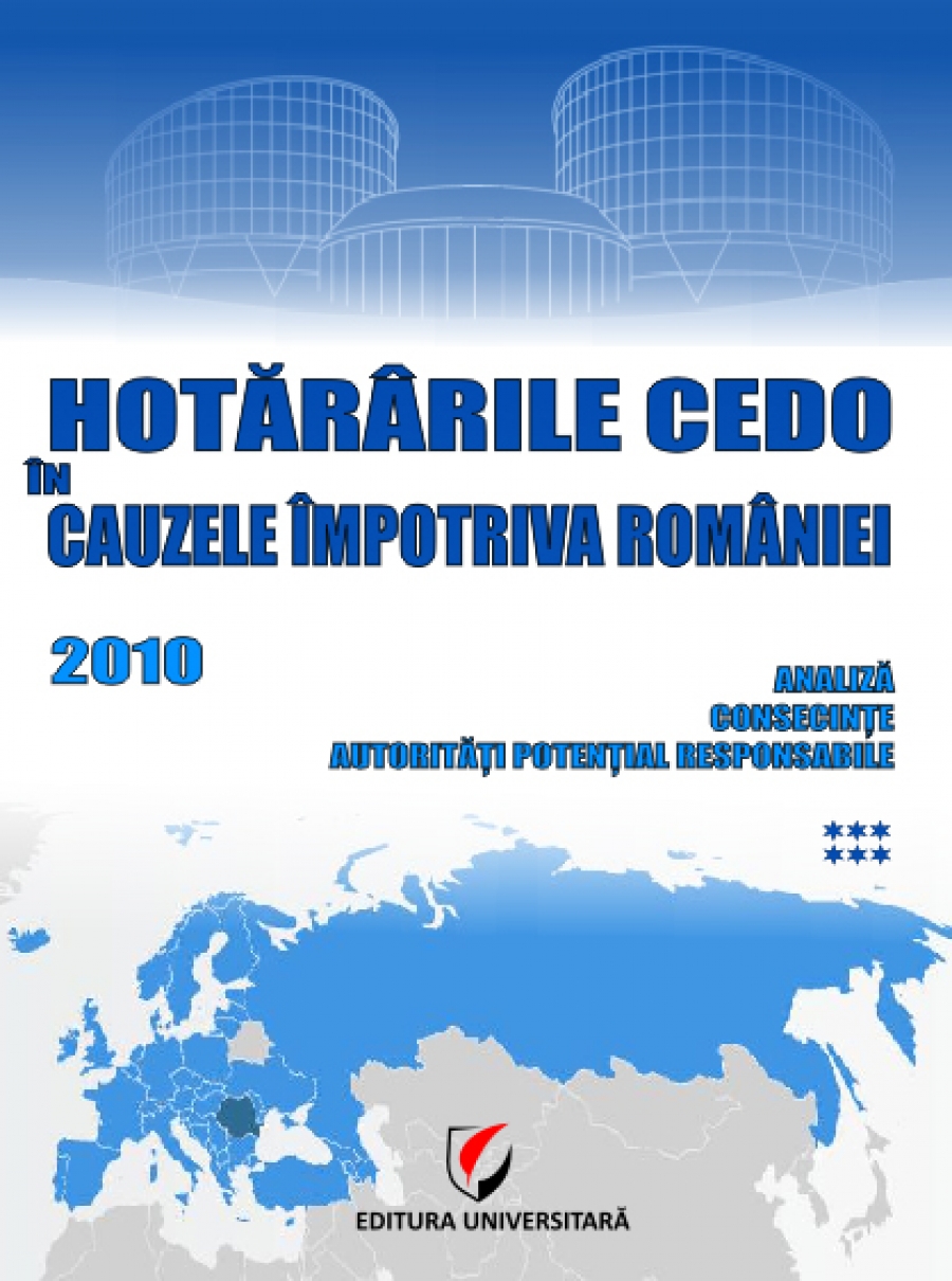 Hotararile CEDO in cauzele impotriva Romaniei - 2010 - Analiza, consecinte, autoritati potential responsabile (volumul VI)