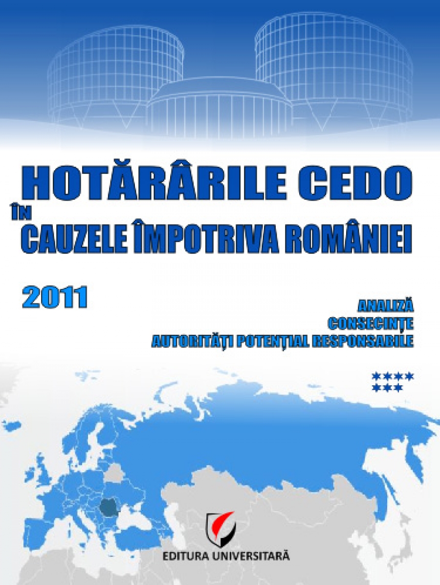 Hotararile CEDO in cauzele impotriva Romaniei - 2011 - Analiza, consecinte, autoritati potential responsabile (volumul VII)