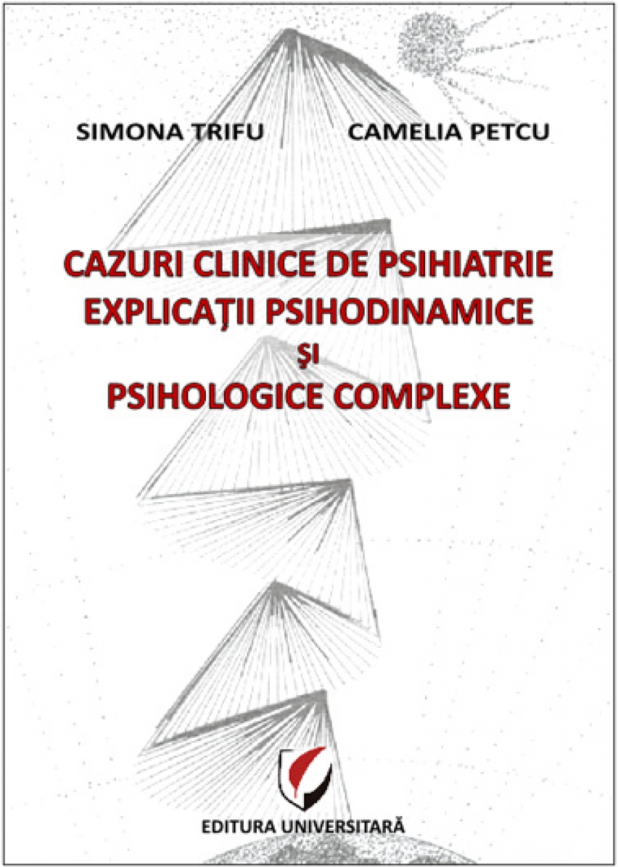 Cazuri clinice de psihiatrie. Explicaţii psihodinamice şi psihologice complexe