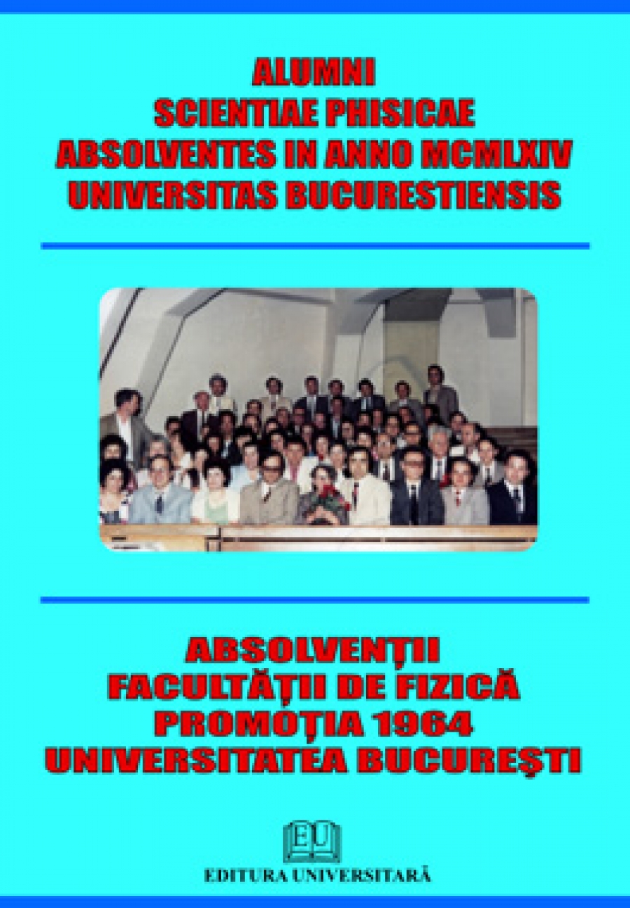 Alumni scientiae phisicae absolventes in anno MCMLXIV Universitas Bucurestiensis - Absolvenţii Facultăţii de Fizică - Promoţia 1964 - Universitatea Bucureşti 