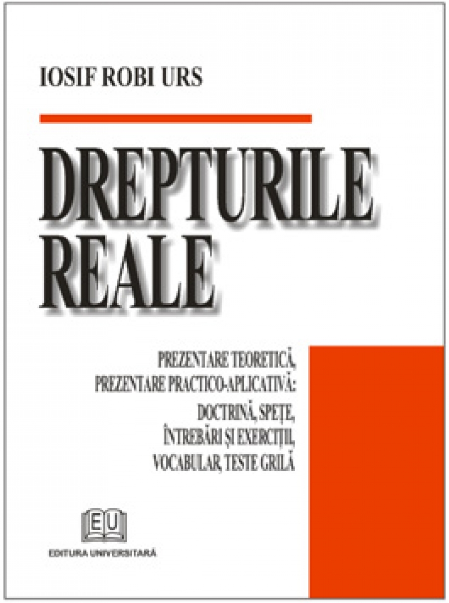 Drepturile reale - Prezentare teoretica, prezentare practico - aplicativa: Doctrina, spete, intrebari si exercitii, vocabular, teste grila