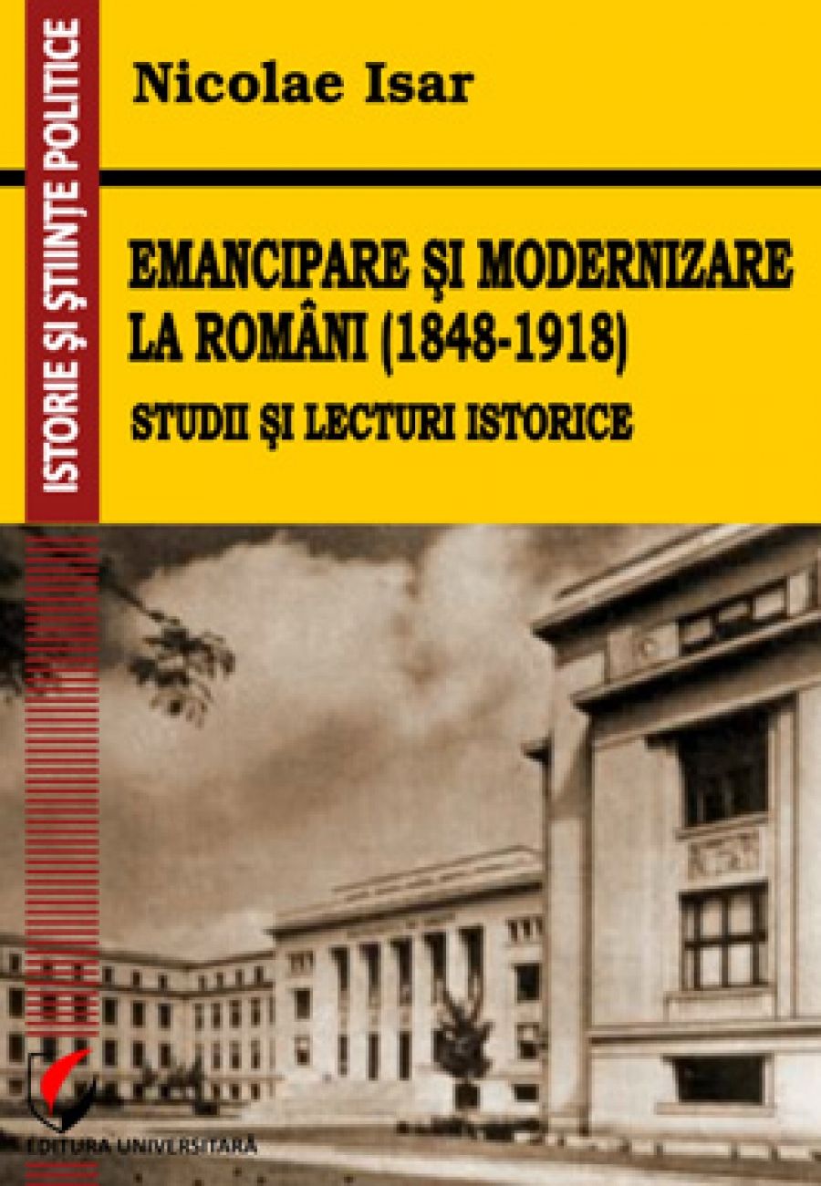 Emancipare si modernizare la romani (1848-1918). Studii si lecturi istorice