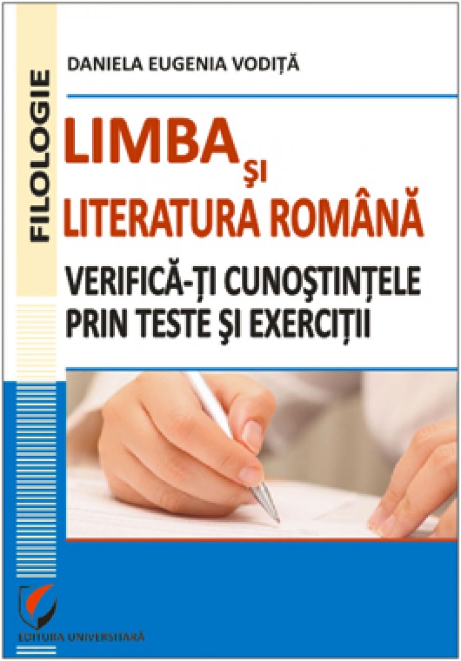 Limba si literatura romana. Verifica-ti cunostintele prin teste si exercitii. 