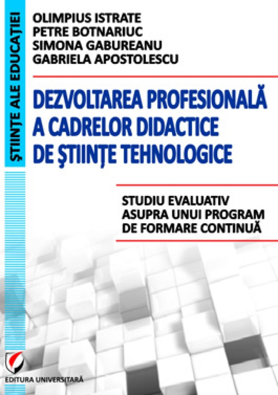 Dezvoltarea profesionala a cadrelor didactice de stiinte tehnologice. Studiu evaluativ asupra unui program de formare continua 