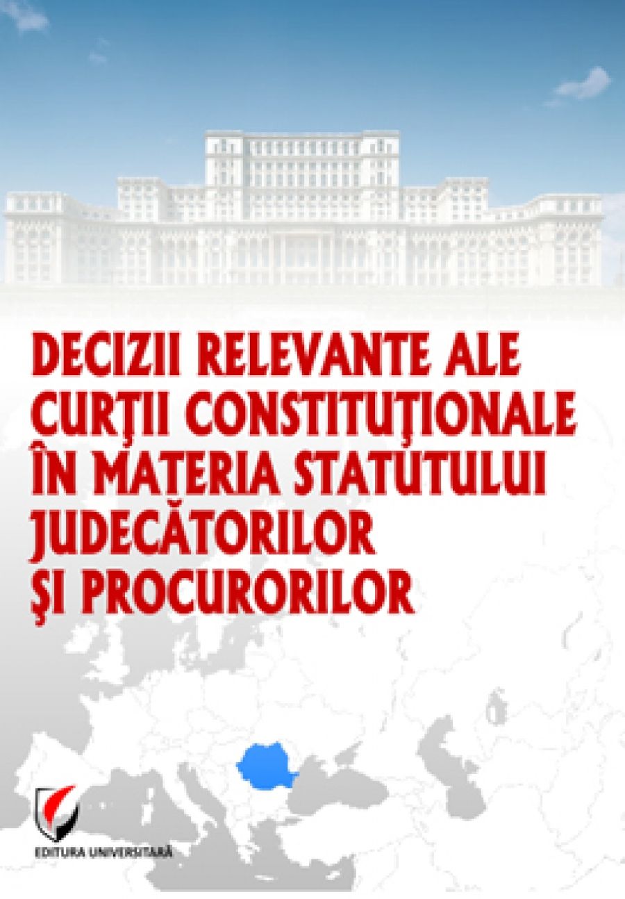 Decizii relevante ale Curtii Constitutionale in materia statutului judecatorilor si procurorilor