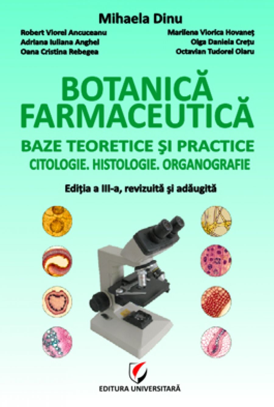 Botanica farmaceutica. Baze teoretice si practice. Citologie. Histologie. Organografie, editia a III-a, revizuita si adaugita