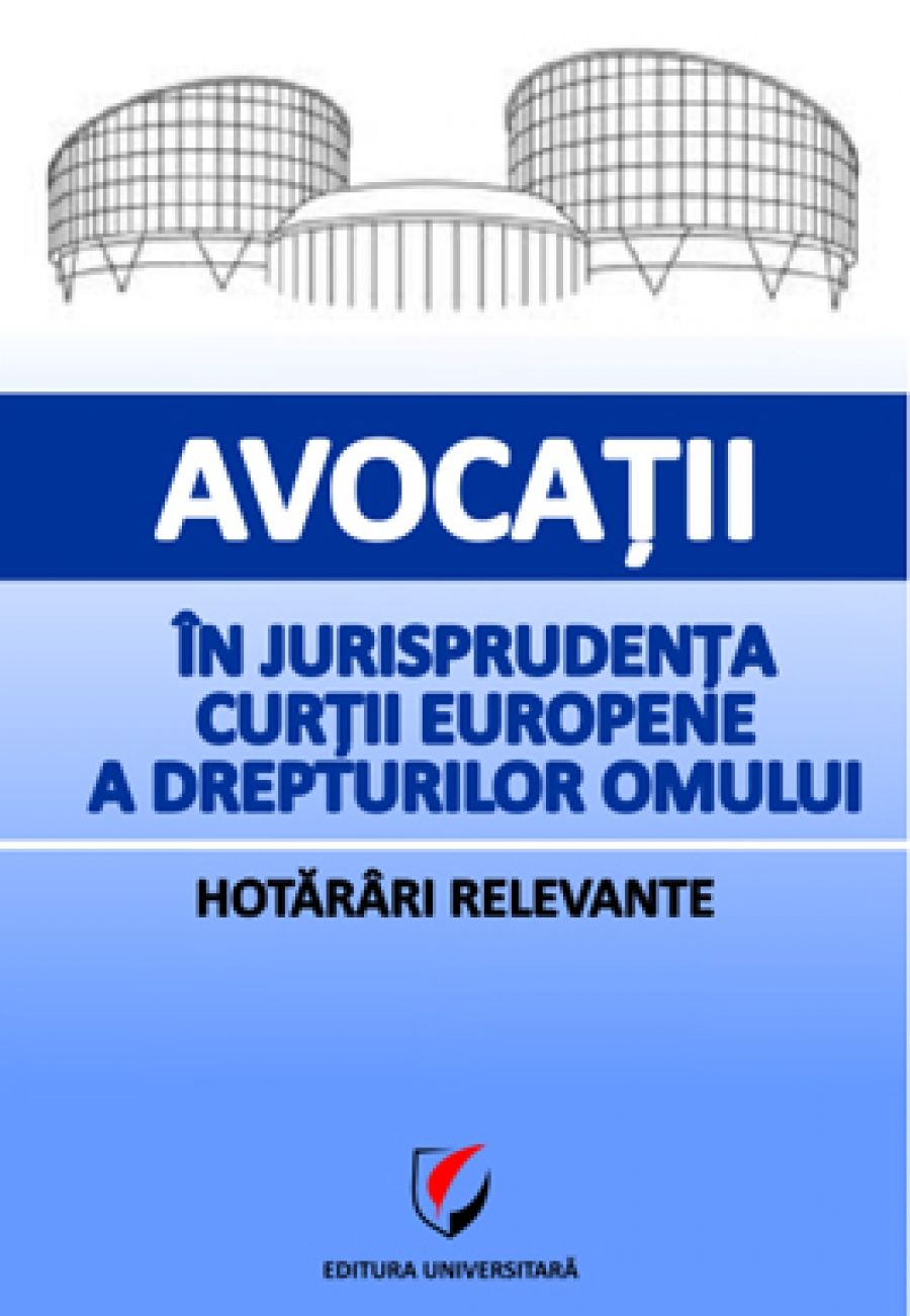 Avocatii in jurisprudenta Curtii Europene a Drepturilor Omului. Hotarari relevante