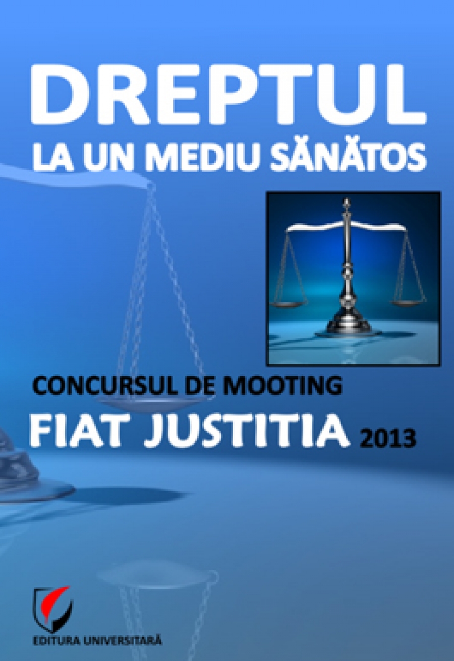 Dreptul la un mediu sanatos. Concursul de Mooting Fiat Justitia 2013