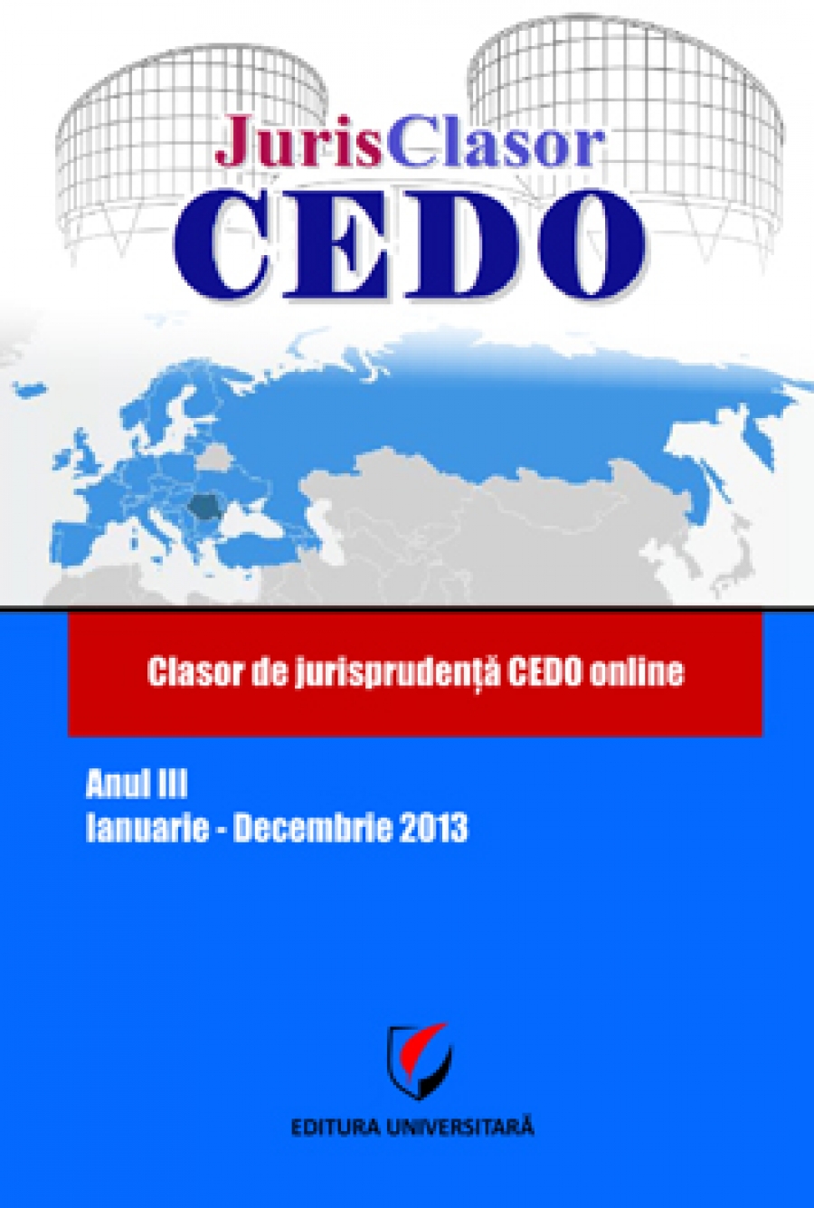 JurisClasor CEDO -Clasor de jurisprudenţă CEDO online, Anul III, ianuarie-decembrie 2013