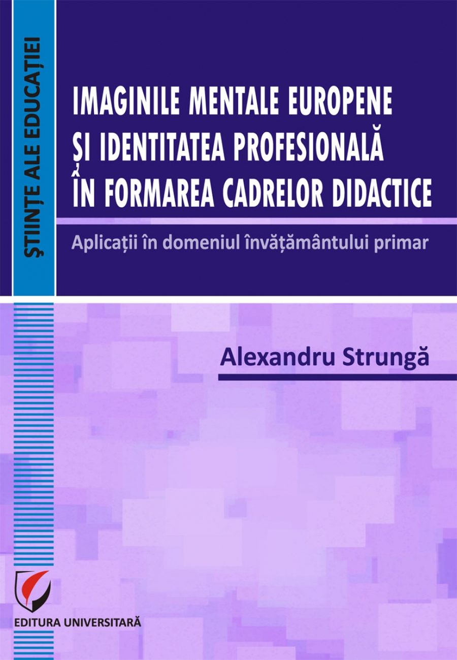 IMAGINILE MENTALE EUROPENE ȘI IDENTITATE PROFESIONALĂ ÎN FORMAREA CADRELOR DIDACTICE. Aplicații în domeniul învățământului primar