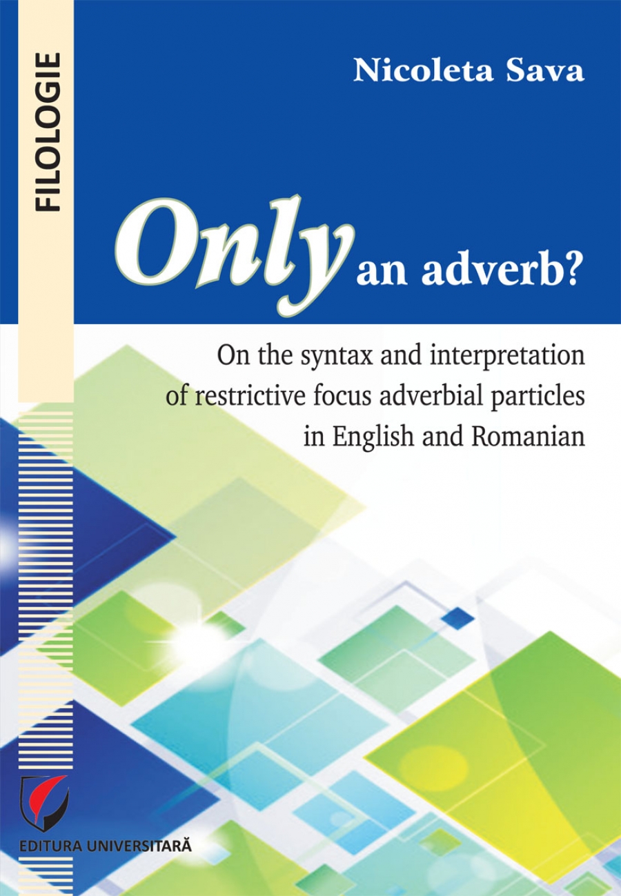 Only an adverb? On the syntax and interpretation of restrictive focus adverbial particles in English and Romanian