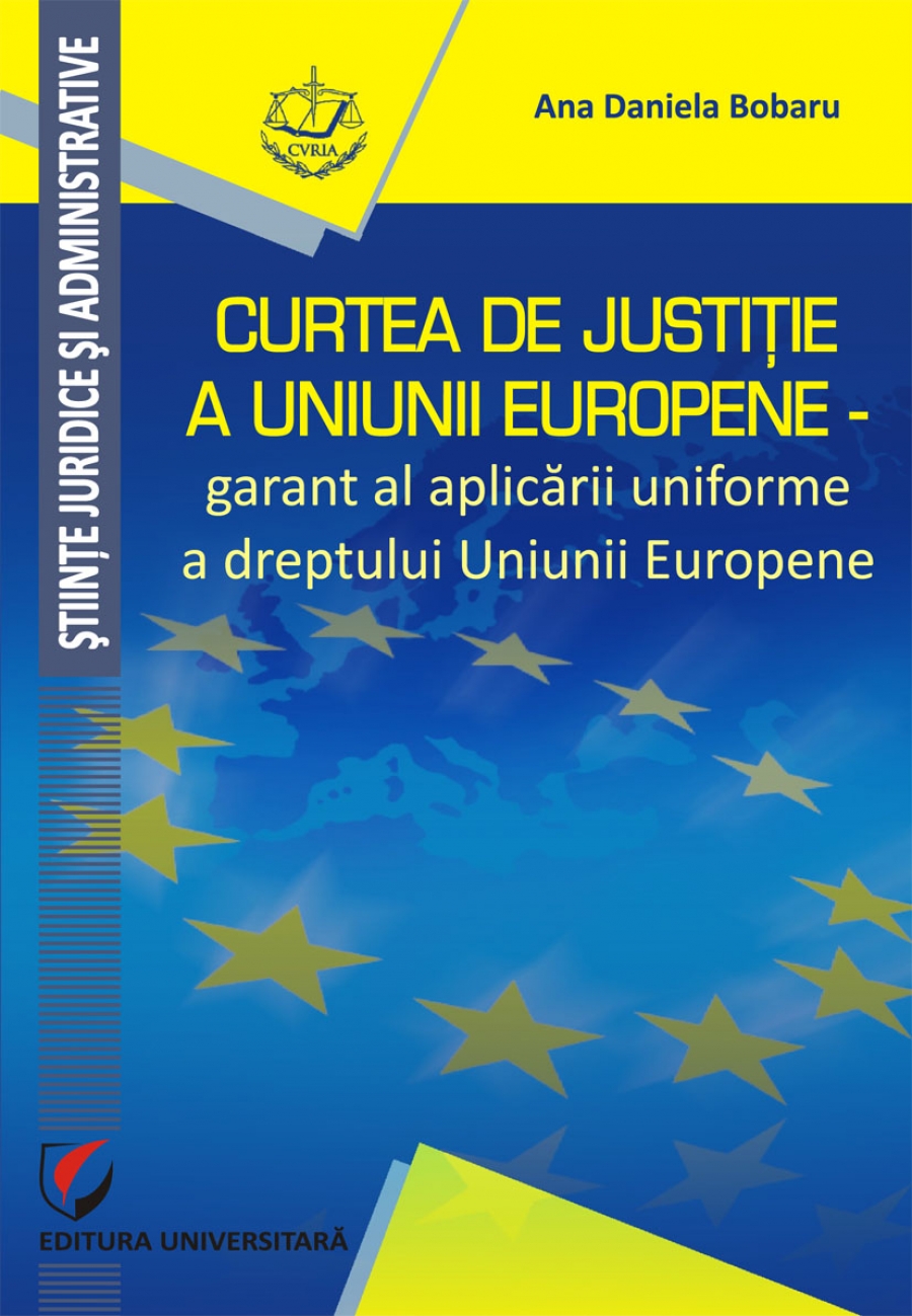 CURTEA DE JUSTITIE A UNIUNII EUROPENE – GARANT AL APLICARII UNIFORME A DREPTULUI UNIUNII EUROPENE