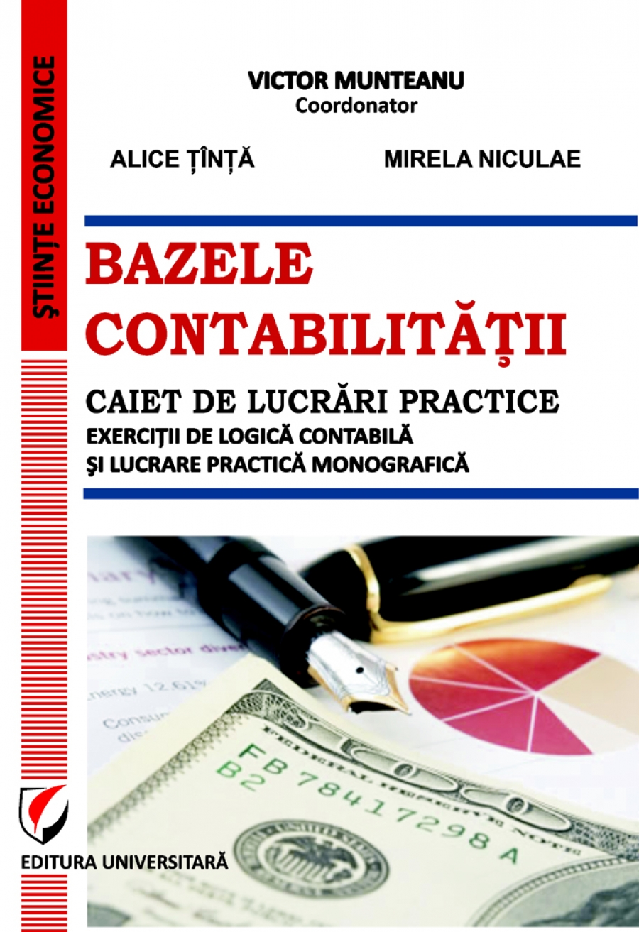 BAZELE CONTABILITĂȚII. Caiet de lucrări practice. Exercitii de logică contabilă si lucrare practică monografică