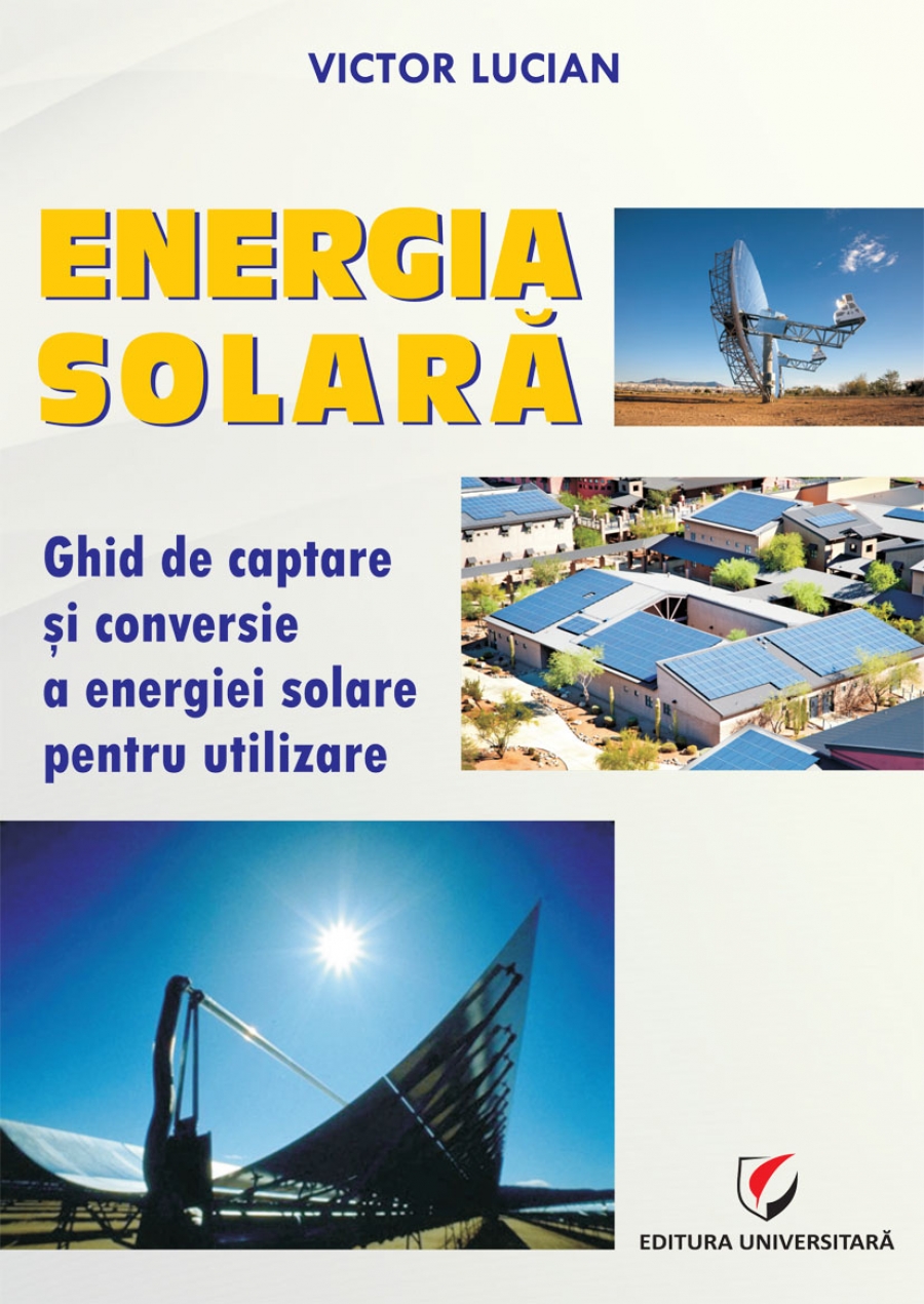 ENERGIA SOLARĂ. Ghid de captare si conversie a energiei solare pentru utilizare