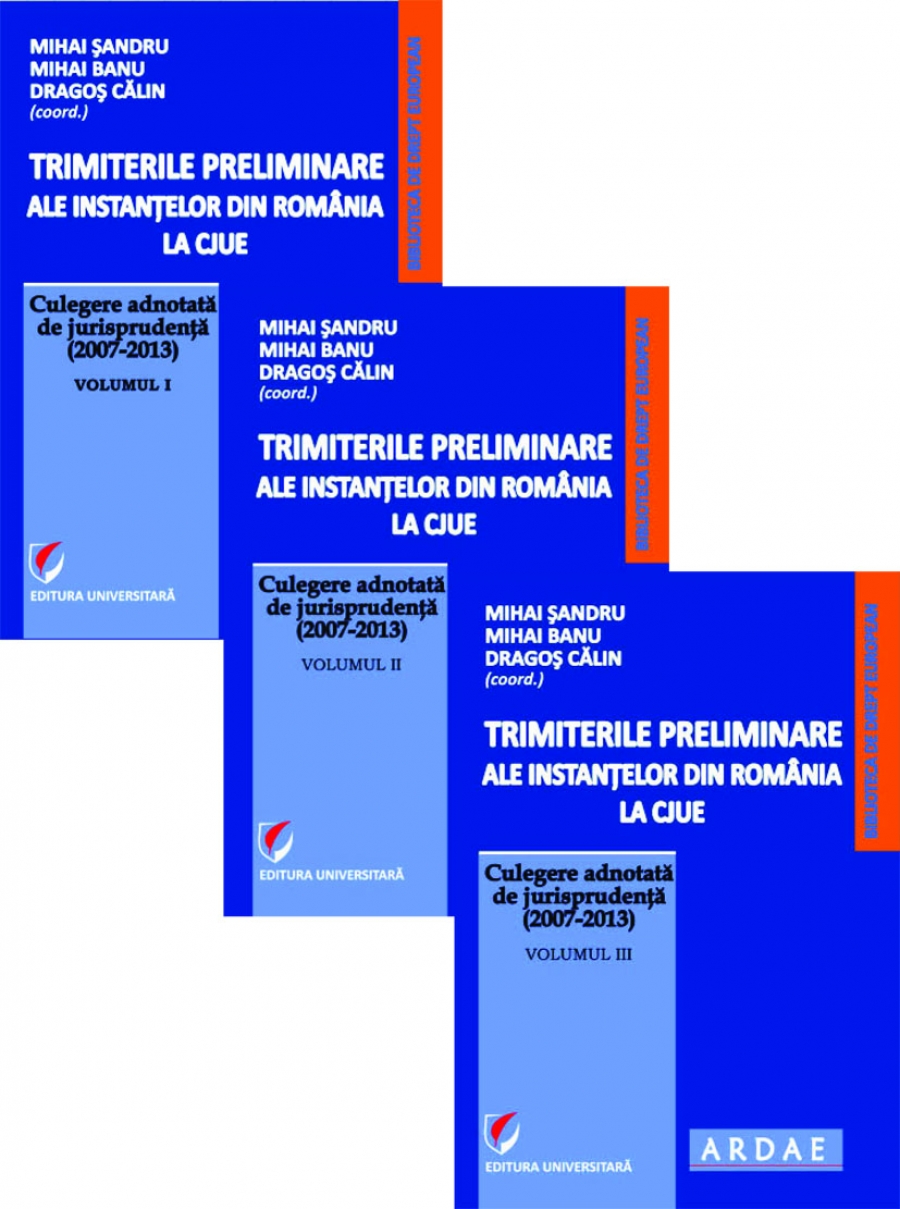 Trimiterile preliminare ale instantelor din Romania la CJUE. Culegere adnotata de jurisprudenta. Vol. I+II+III  