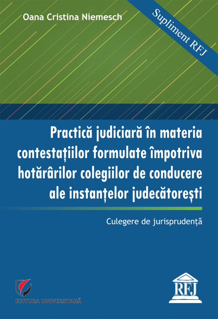 PRACTICA JUDICIARA IN MATERIA CONTESTATIILOR FORMULATE IMPOTRIVA HOTARARILOR COLEGIILOR DE CONDUCERE ALE INSTANTELOR JUDECATORESTI