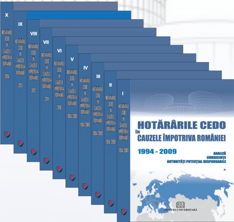 Hotararile CEDO in cauzele impotriva Romaniei - 1994-2014 - Analiza, consecinte, autoritati potential responsabile (10 volume)