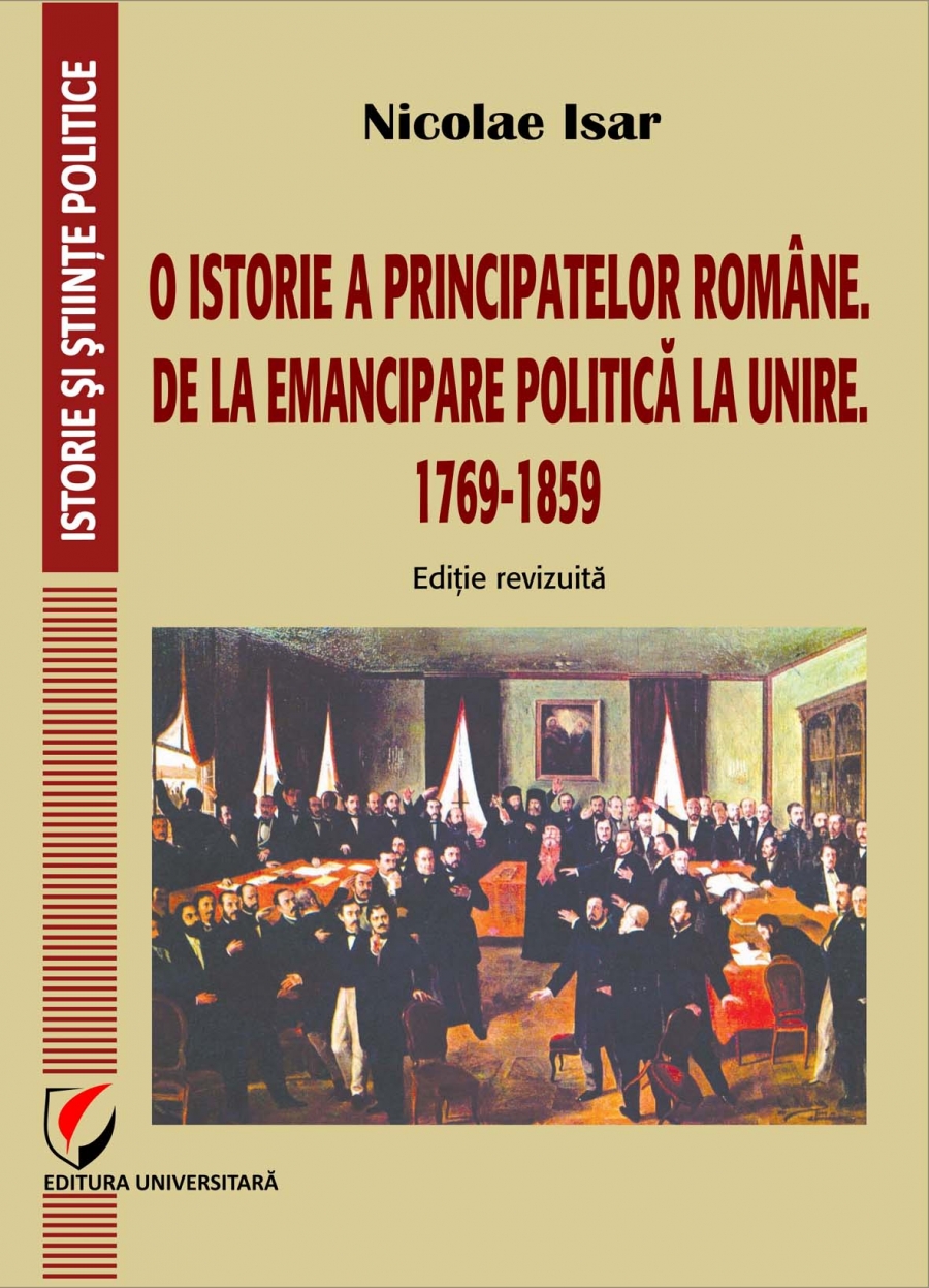 O ISTORIE A PRINCIPATELOR ROMANE.  DE LA EMANCIPARE POLITICA LA UNIRE. 1769-1859