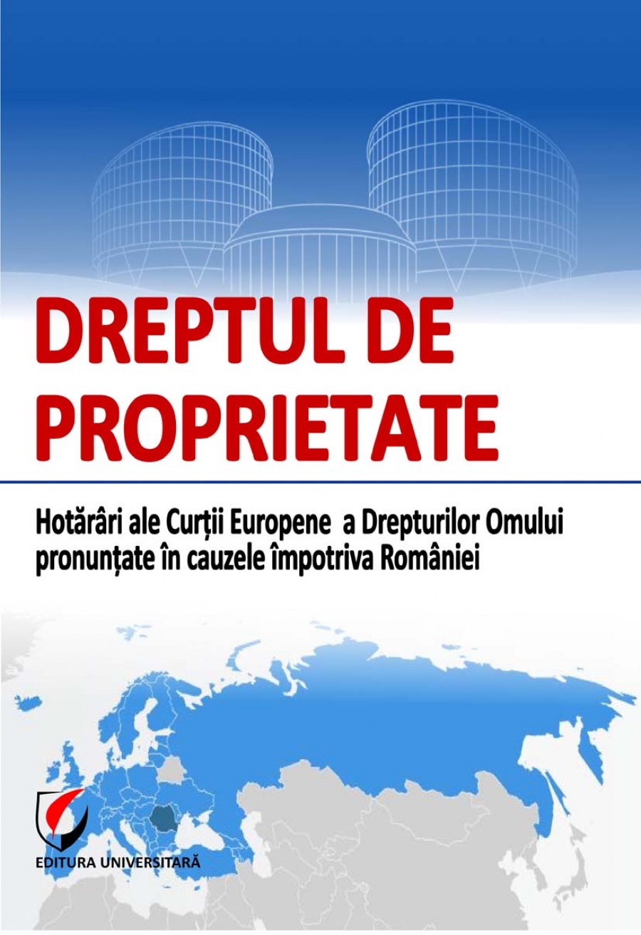 Dreptul de proprietate. Hotarari ale Curtii Europene a Drepturilor Omului pronuntate in cauzele impotriva Romaniei