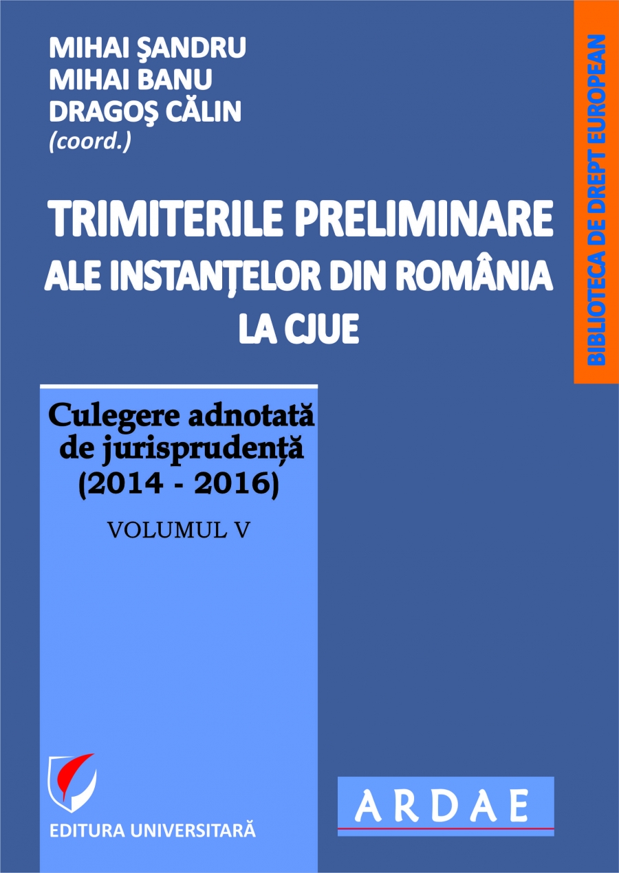 Trimiterile preliminare ale instantelor din Romania la CJUE . Culegere adnotata de jurisprudenta (2014-2016), vol V   