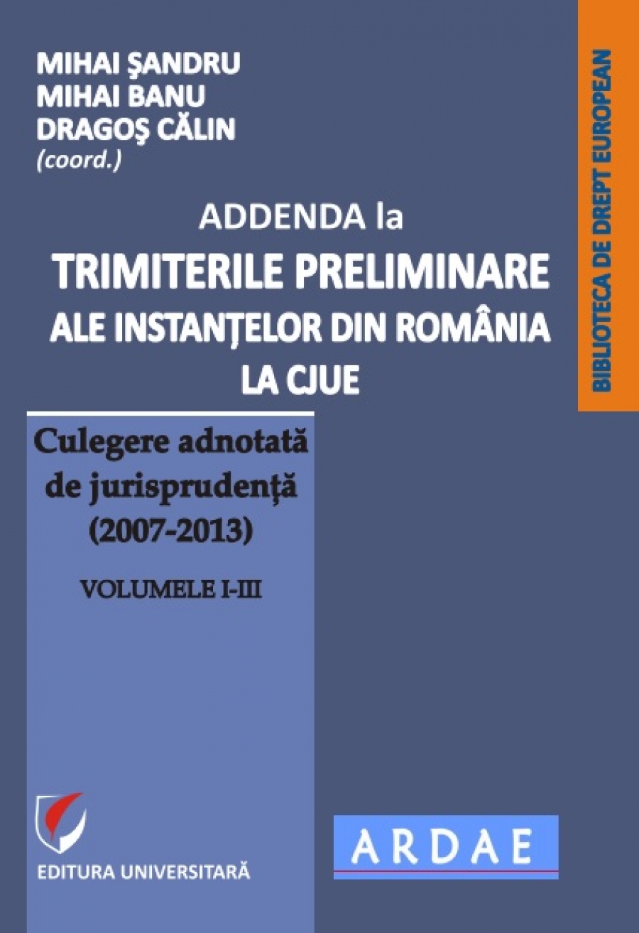 ADDENDA la ”TRIMITERILE PRELIMINARE ALE INSTANTELOR DIN ROMANIA LA CJUE - CULEGERE ADNOTATA DE JURISPRUDENTA (2007-2013)” VOLUMELE I-III