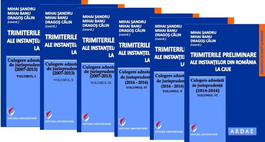 Trimiterile preliminare ale instantelor din Romania la CJUE . Culegere adnotata de jurisprudenta. Vol. I- VI