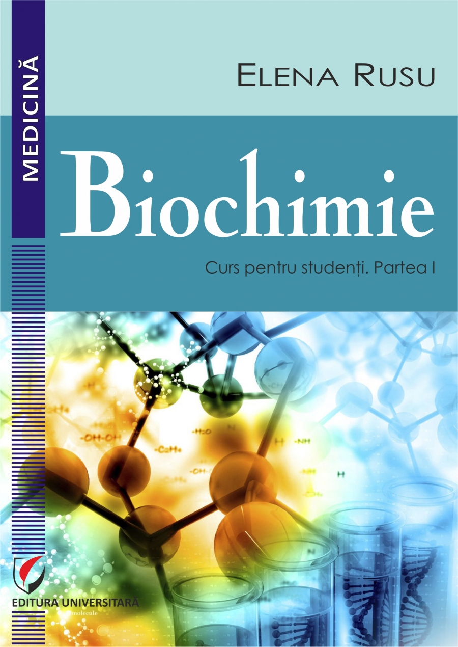 BIOCHIMIE. CURS PENTRU STUDENTI. Partea I