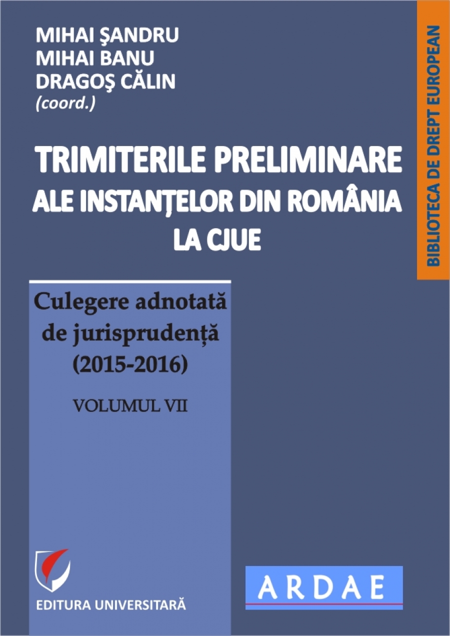 Trimiterile preliminare ale instantelor din Romania la CJUE. Culegere adnotata de jurisprudenta (2014-2016).  Volumul VII