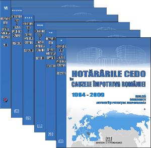 Hotararile CEDO in cauzele impotriva Romaniei - 1994-2010 - Analiza, consecinte, autoritati potential responsabile (6 volume)